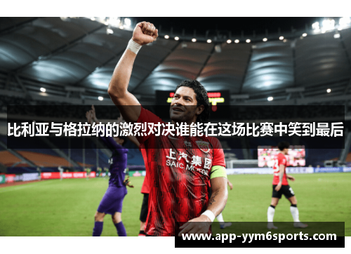 比利亚与格拉纳的激烈对决谁能在这场比赛中笑到最后